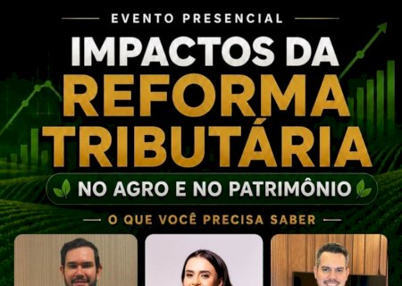 Aral Moreira recebe evento sobre os impactos da Reforma Tributária no Agro e no Patrimônio